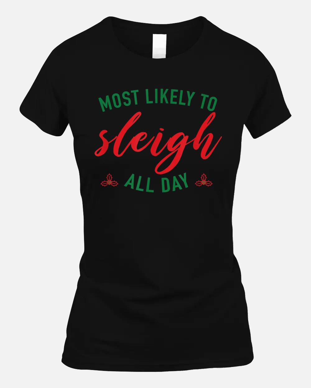 Funny Christmas Saying Most Likely To Sleigh All Day Design Unisex T-Shirt