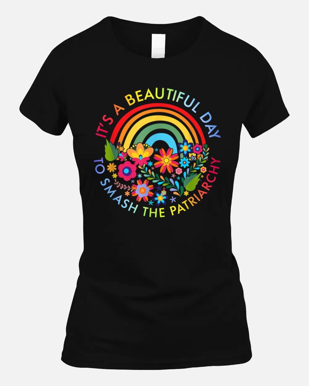 Its A Beautiful Day To Smash The Patriarchy Feminist Unisex T-Shirt