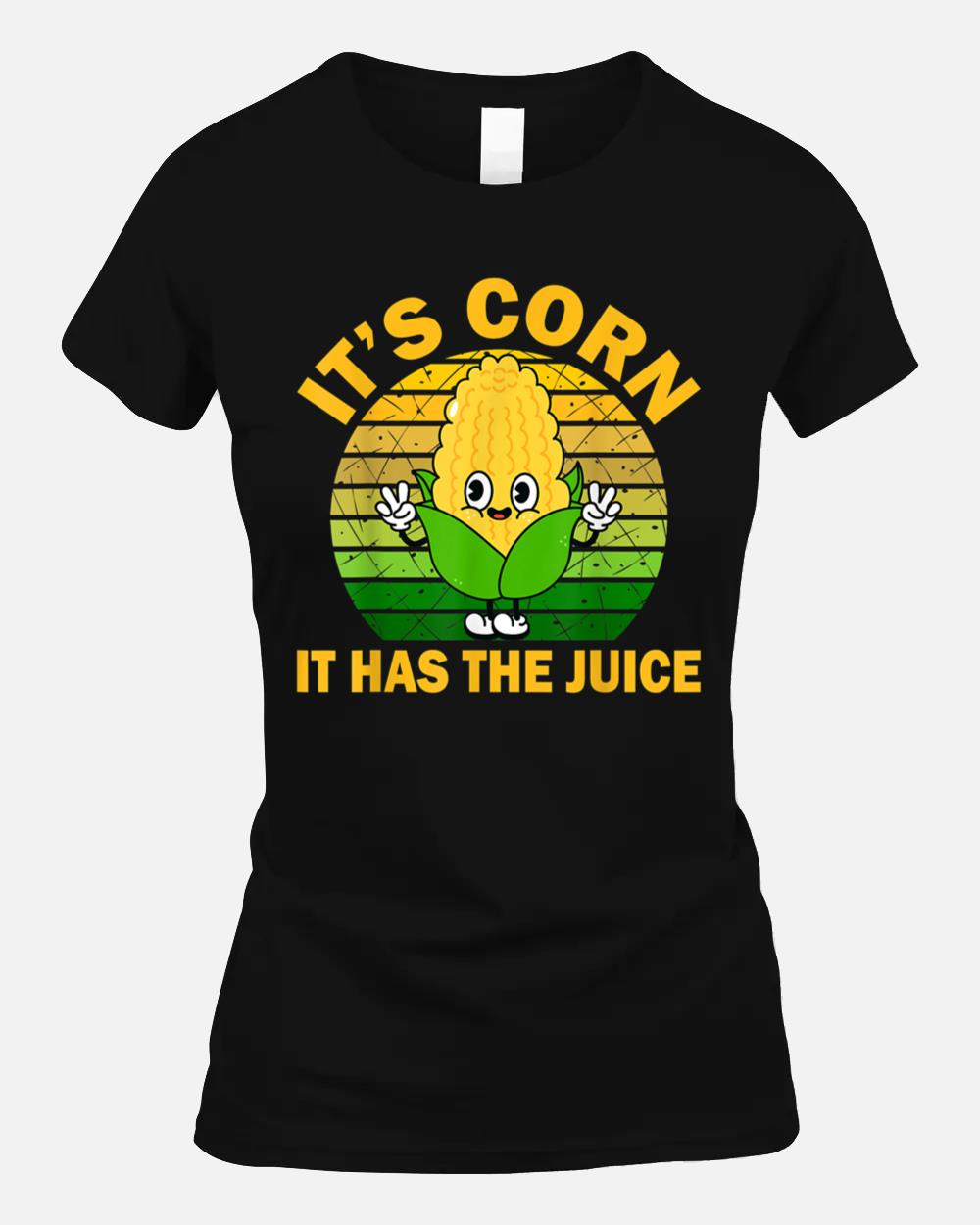 Its Corn It Has The Juice Funny Corns Unisex T-Shirt