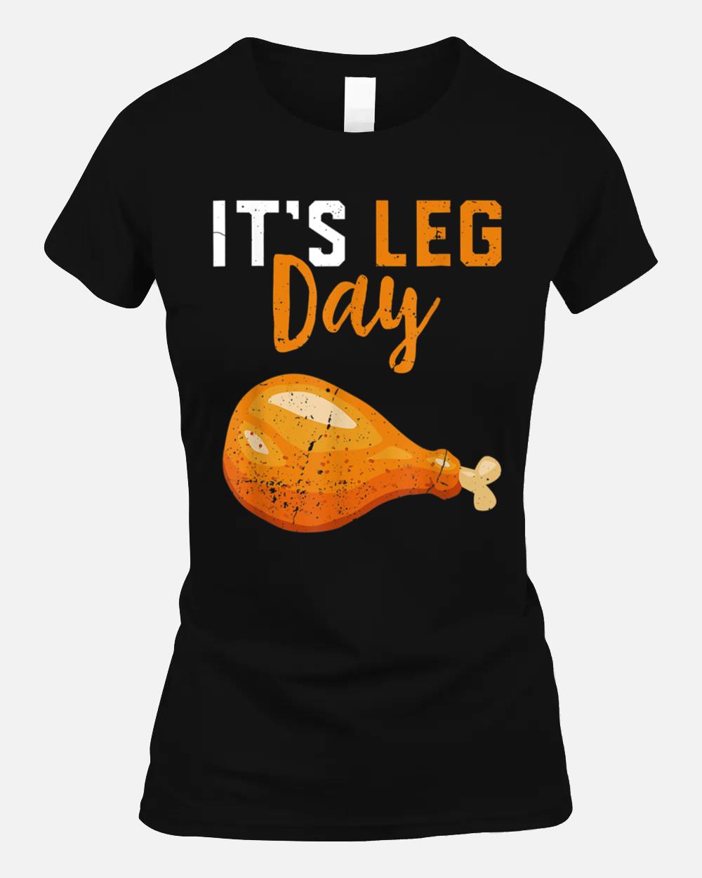 It's Leg Day Turkey Legs Thanksgiving Funny Men Women Kids Unisex T-Shirt
