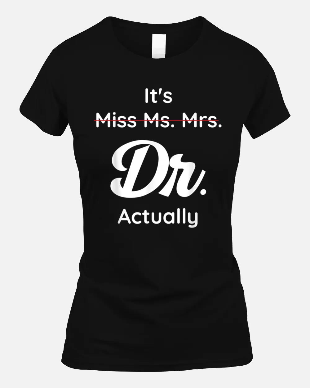 It's Not Miss Ms Mrs Its Dr Actually Doctor Graduation Women Unisex T-Shirt