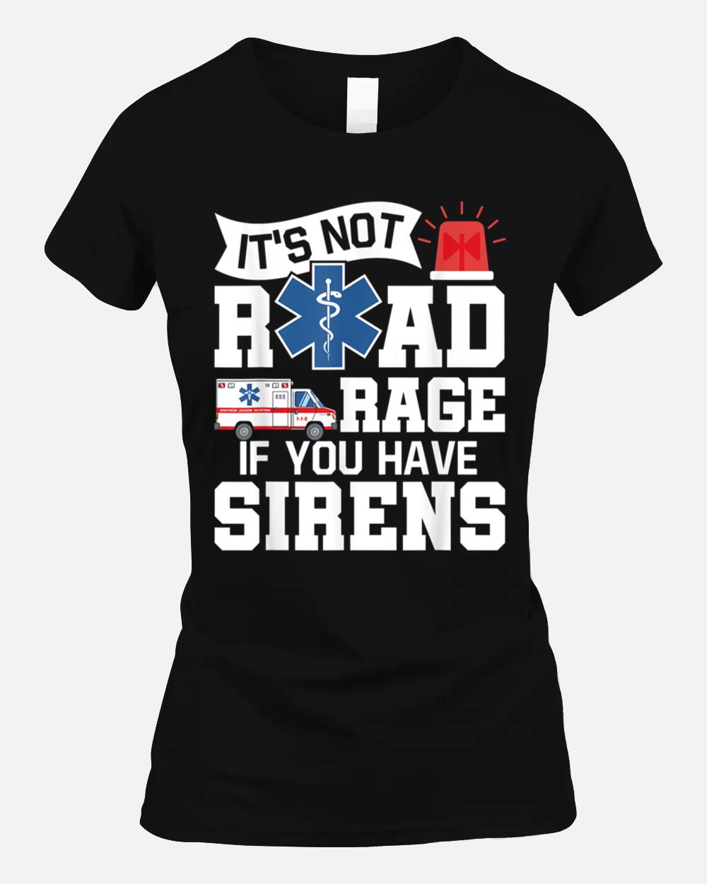 It's Not Road Rage If You Have Sirens - Emt Ems Paramedic Unisex T-Shirt