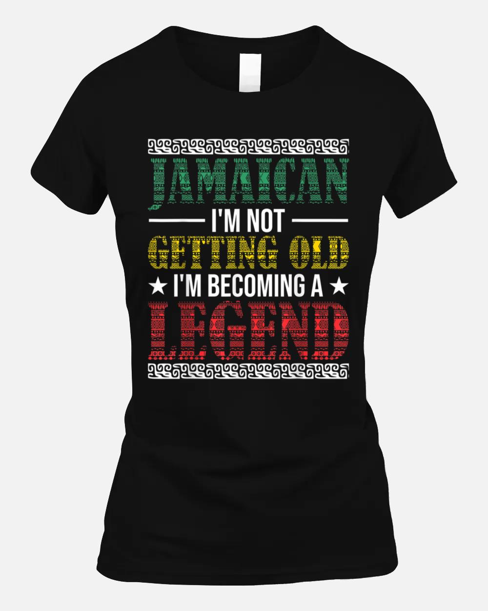 Jamaican I'm Not Getting Old I'm Becoming A Legend Jamaica Unisex T-Shirt