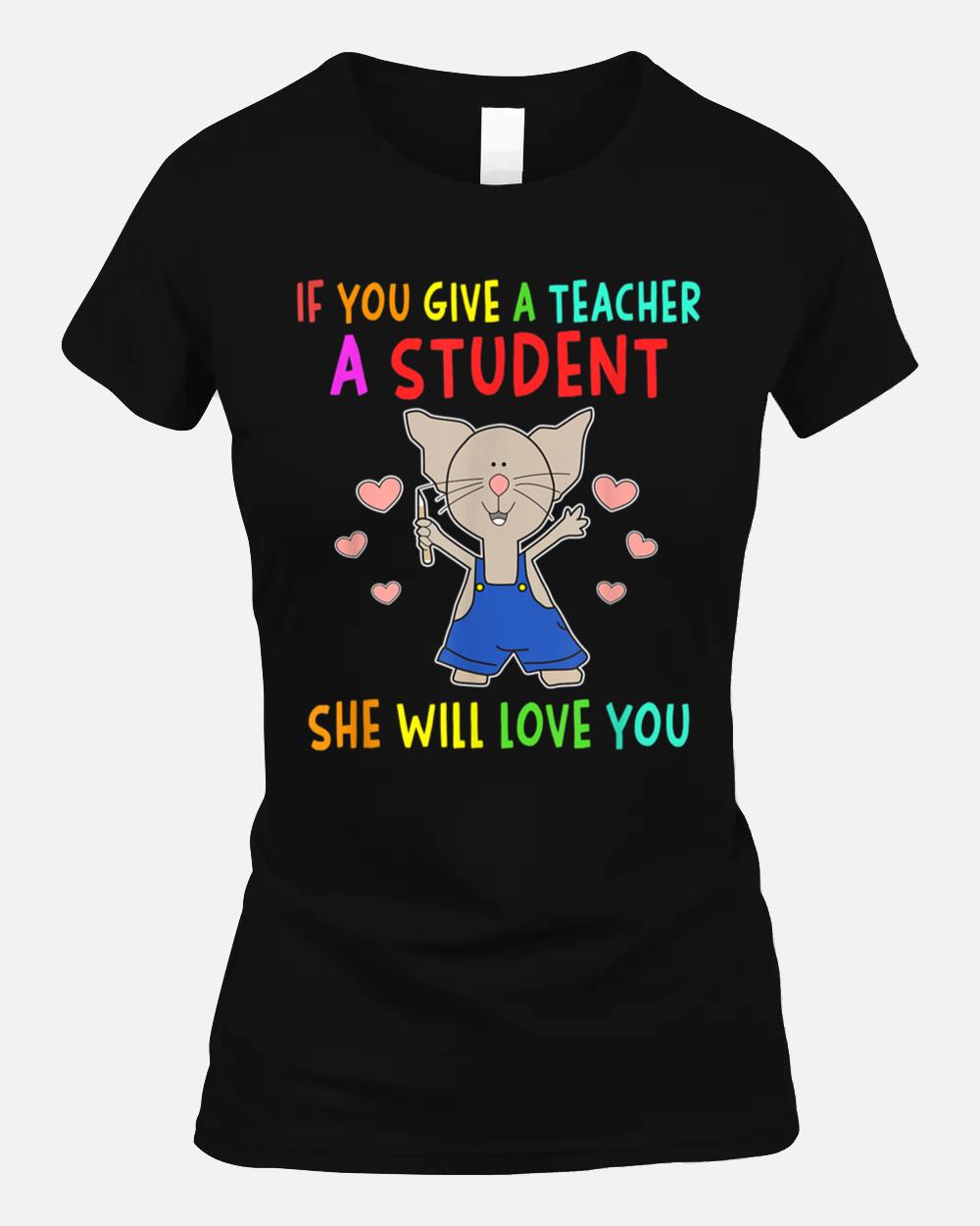 Mouse If You Give A Teacher A Student She Will Love You Unisex T-Shirt
