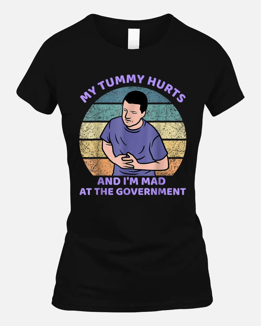 My Tummy Hurts And I'm Mad At The Government_2 Unisex T-Shirt