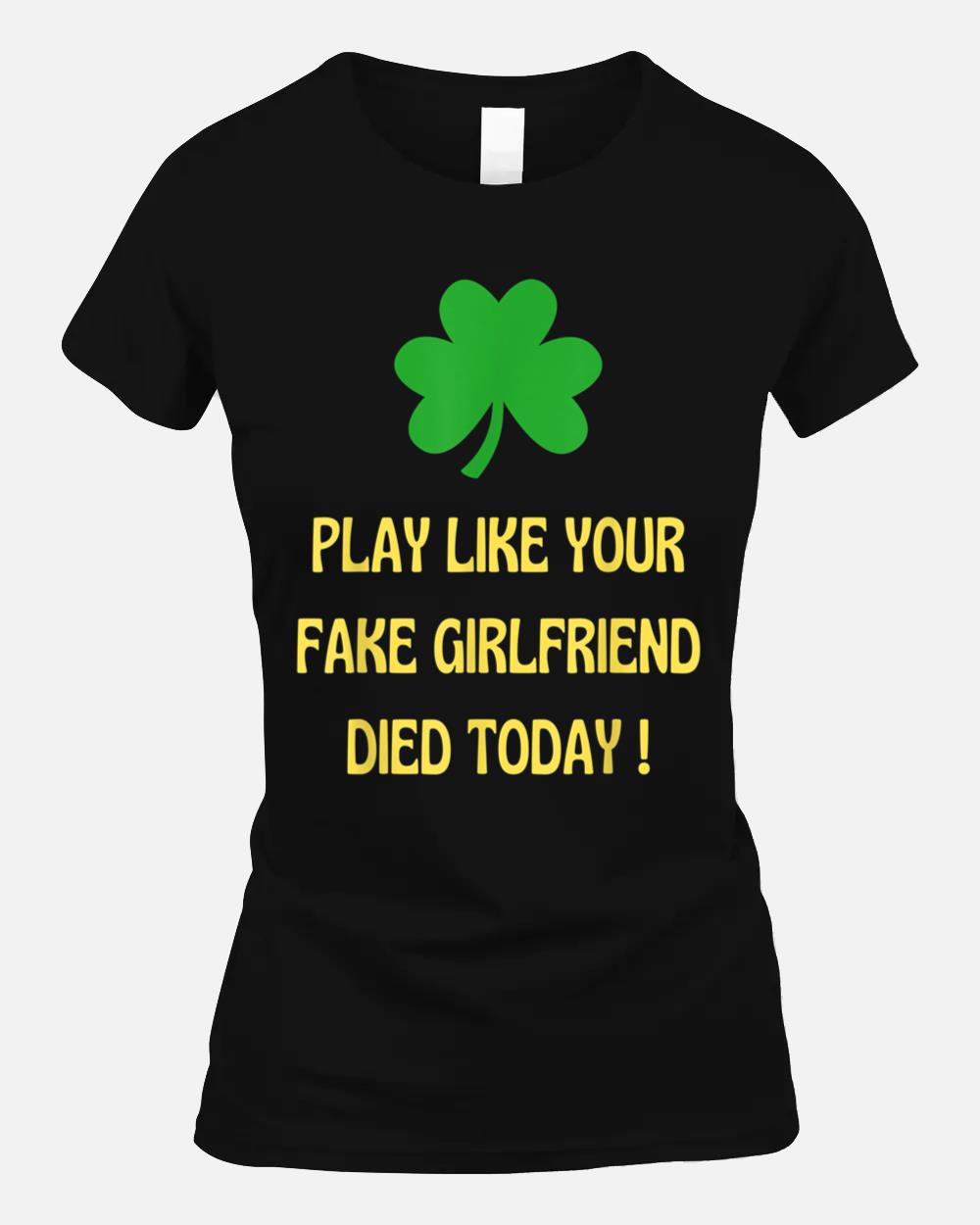 Play Like Your Fake Girlfriend Died Today Unisex T-Shirt