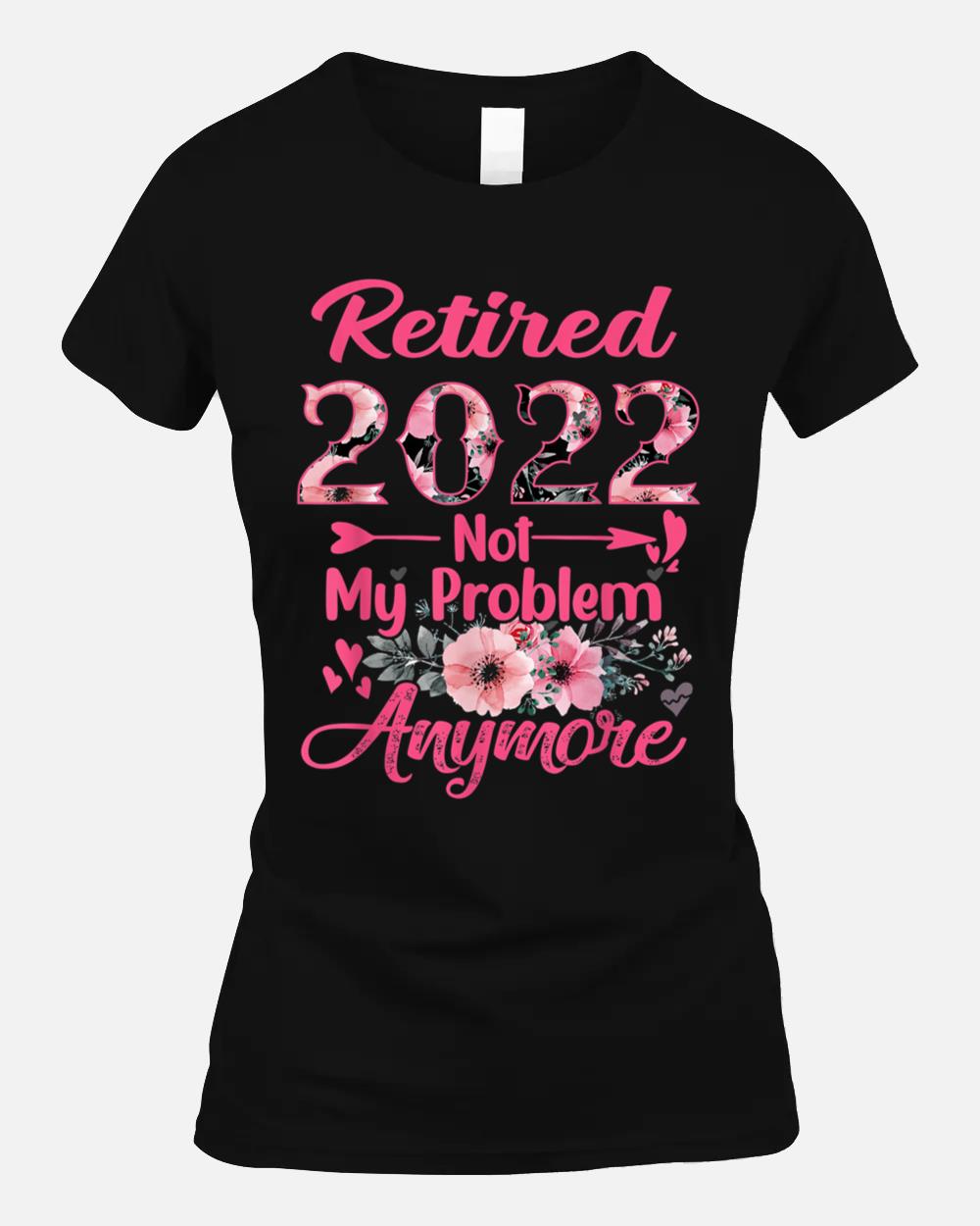 Retired  Not My Problem Anymore Retirement  Gifts Unisex T-Shirt