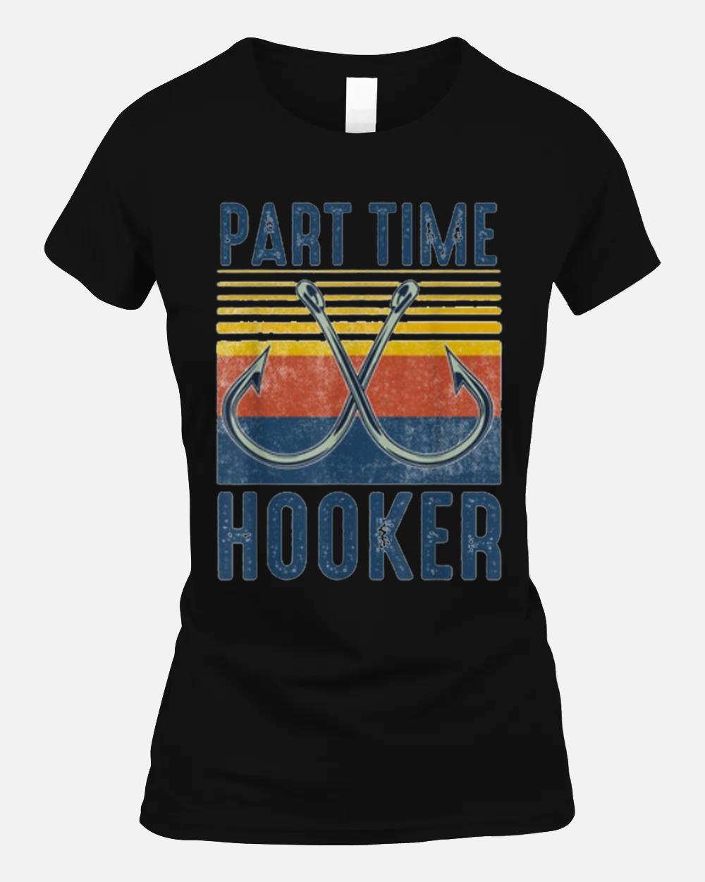 Retro Fishing Hooks Part Time Hooker Funny Fishing Vintage Unisex T-Shirt