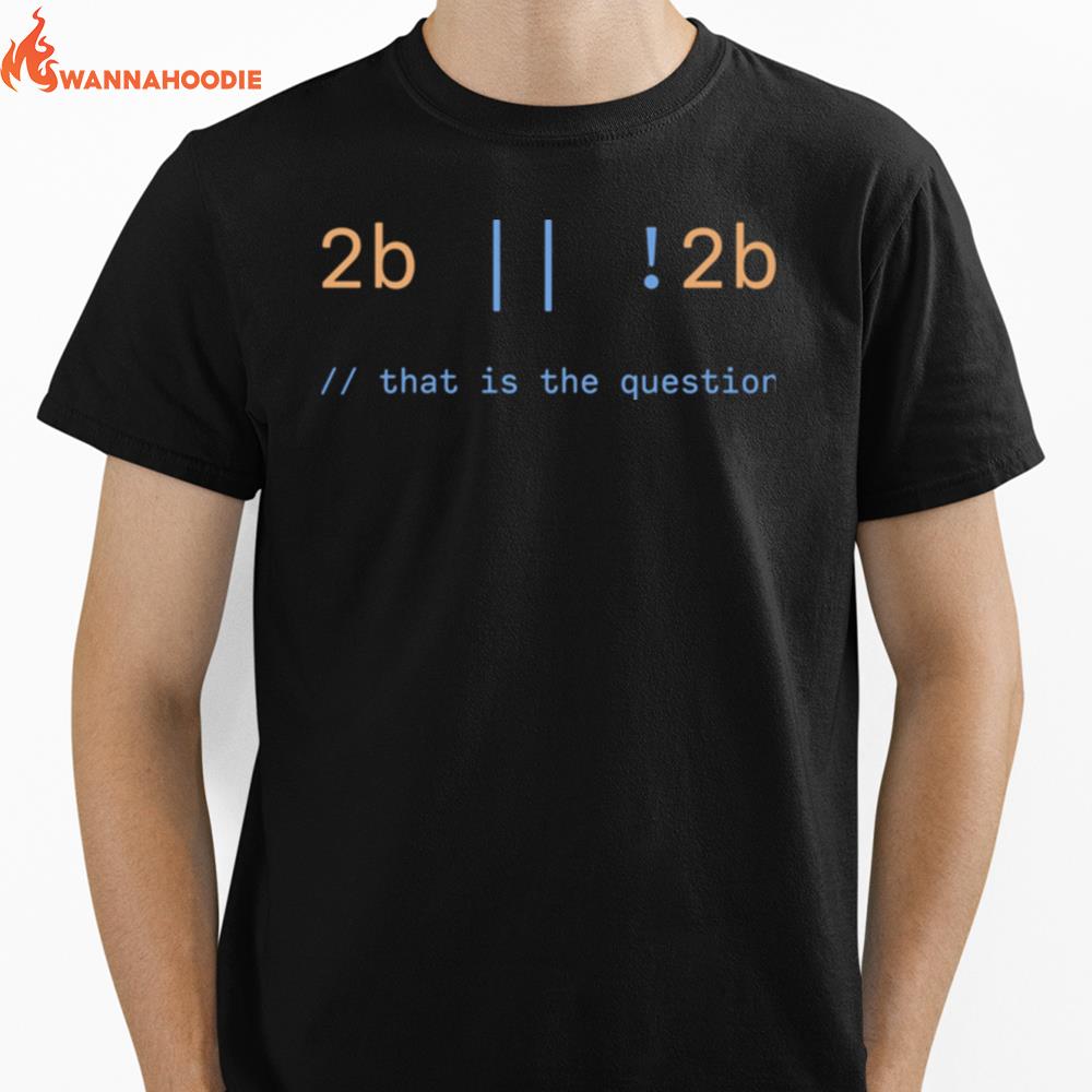 2B Or Not 2B That Is The Question Unisex T-Shirt for Men Women