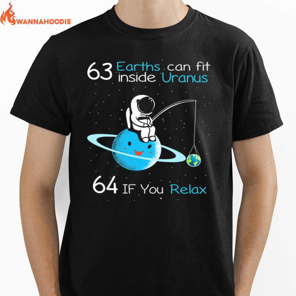 63 Earths Can Fit Inside Uranus 64 If You Relax Tshirt Unisex T-Shirt for Men Women