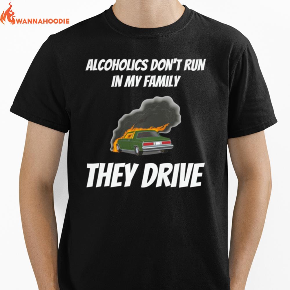 Alcoholics Don't Run In My Family They Drive T Shirt Unisex T-Shirt for Men Women