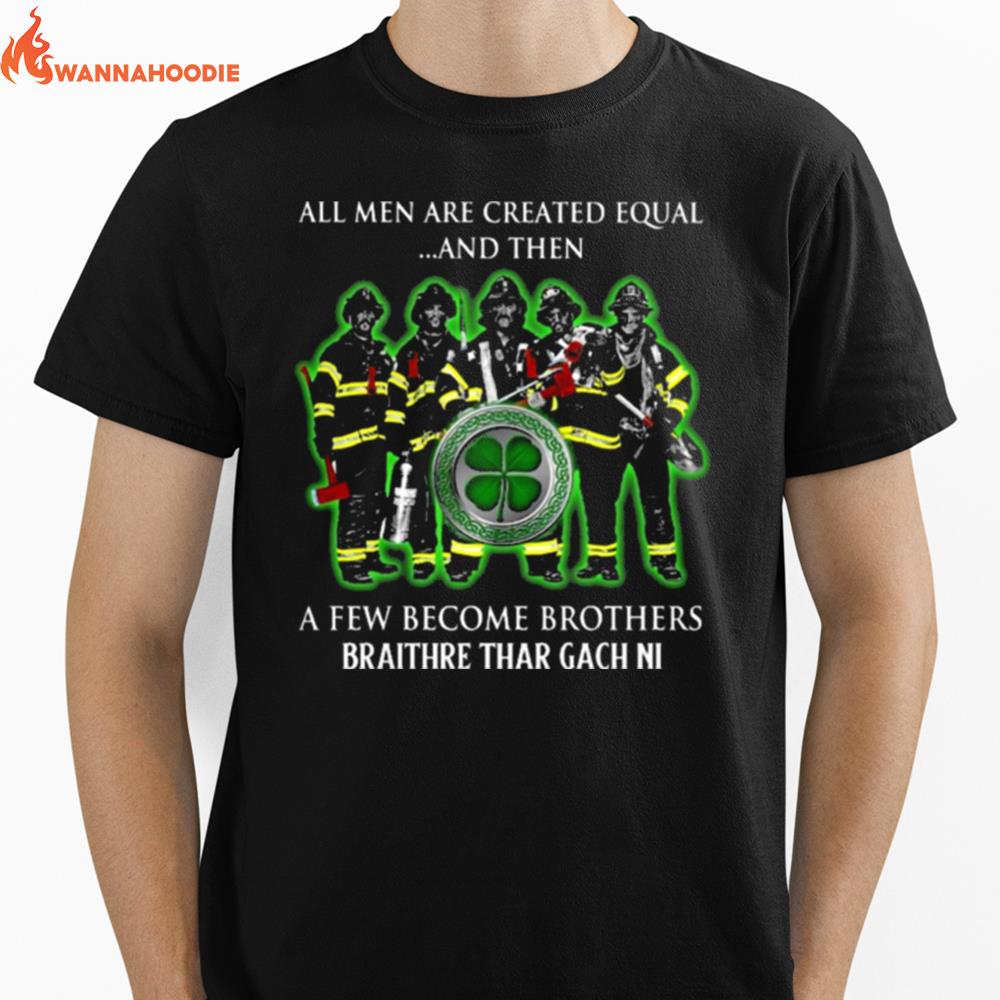 All Men Are Created Equal And Then A Few Become Brothers Braithre Thar Gach Ni Unisex T-Shirt for Men Women