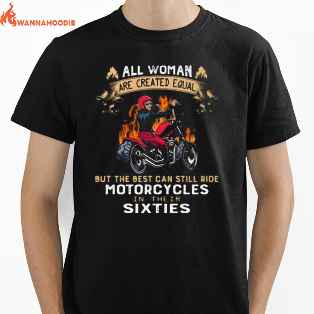 All Woman Are Created Equal But The Best Can Still Ride Motorcycles In Their Sixties Unisex T-Shirt for Men Women