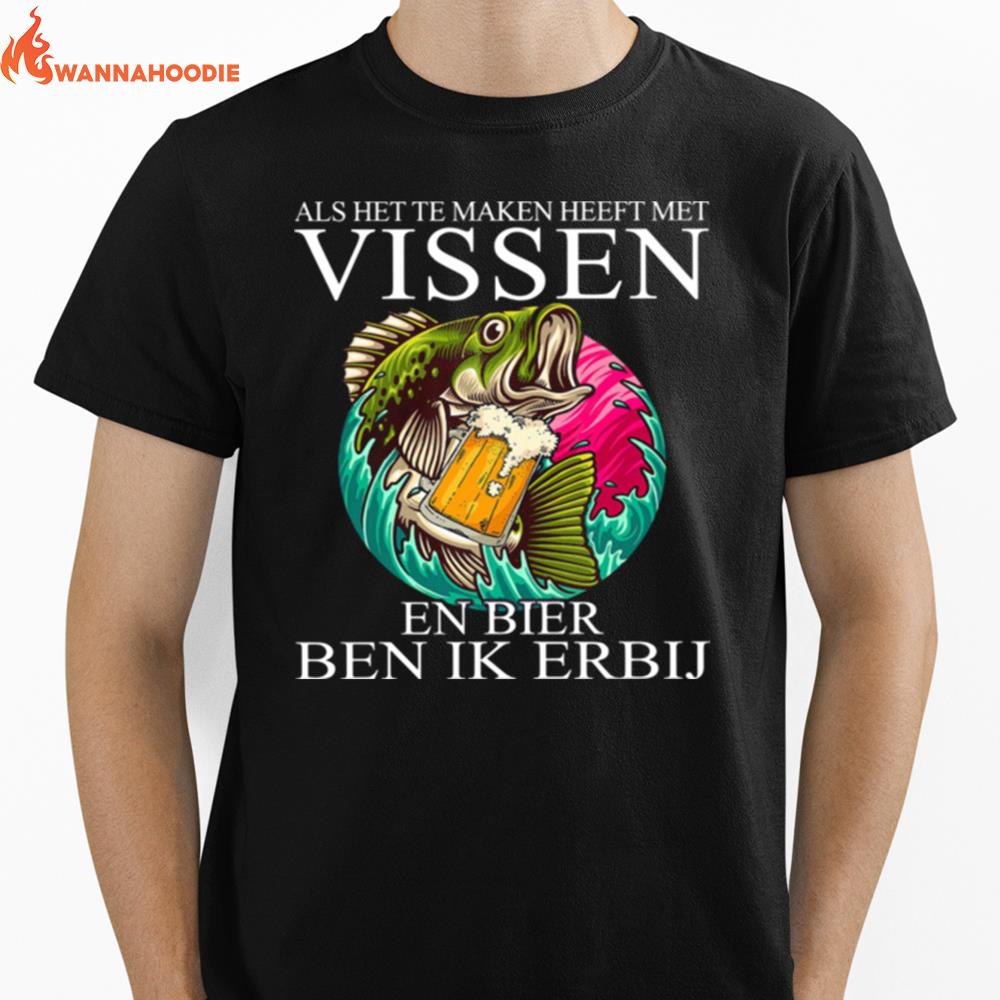 Als Het Te Maken Heeft Met Vissen En Bier Ben Ik Erbij Unisex T-Shirt for Men Women