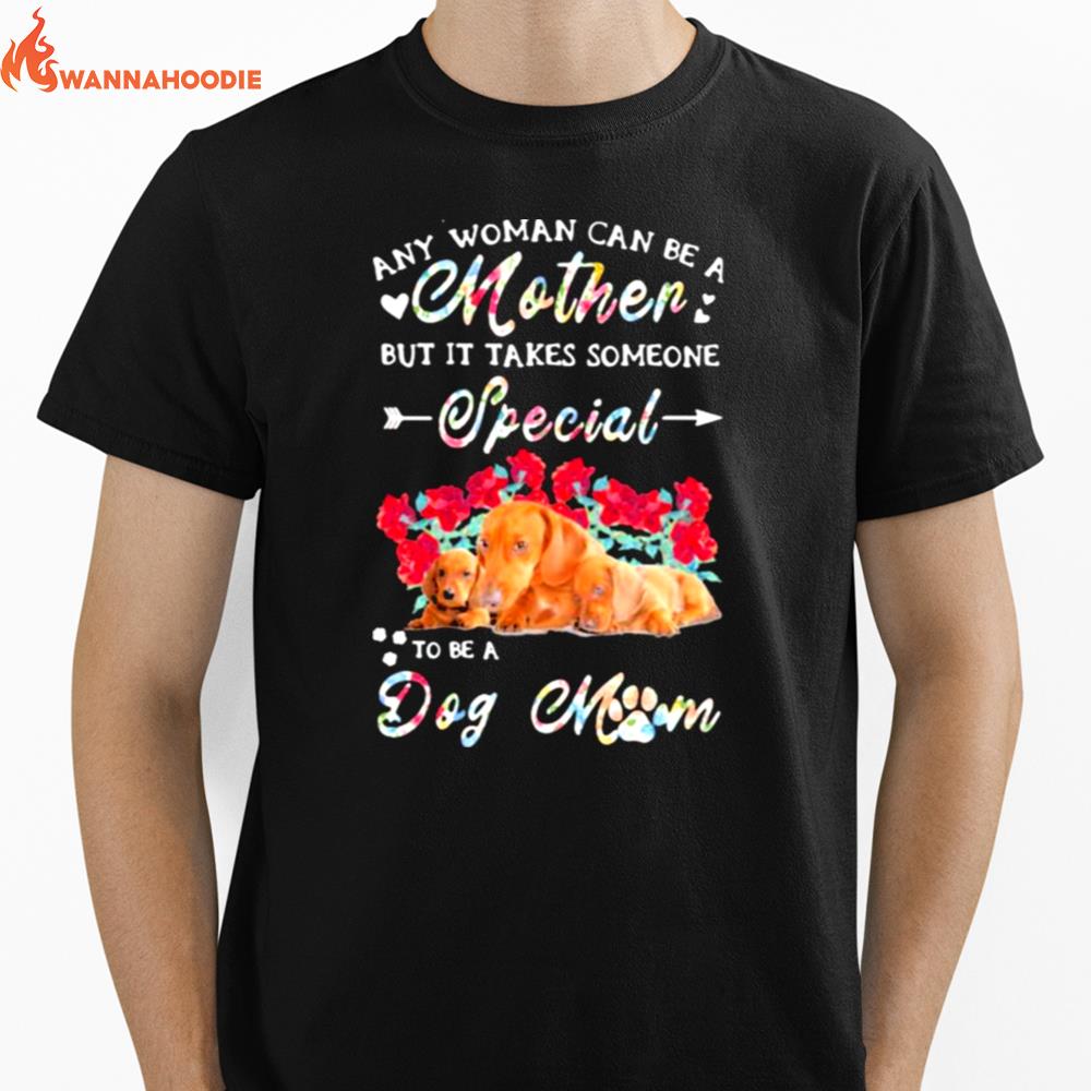 Any Woman Can Be A Mother But It Takes Someone Special To Be A Dog Mom Flower Unisex T-Shirt for Men Women