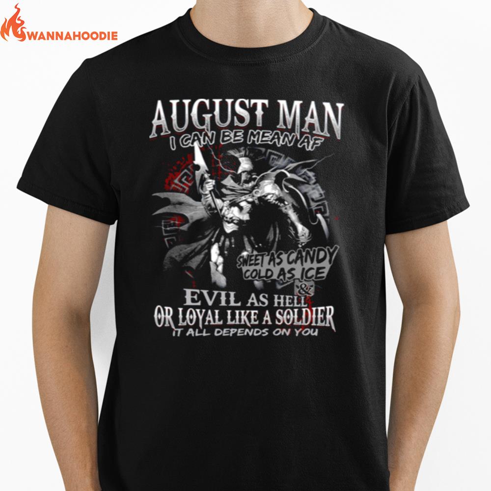 August Man I Can Be Mean Af Sweet As Candy Cold As Ice Evil As Hell Or Loyal Like A Soldier It All Depends On You Unisex T-Shirt for Men Women