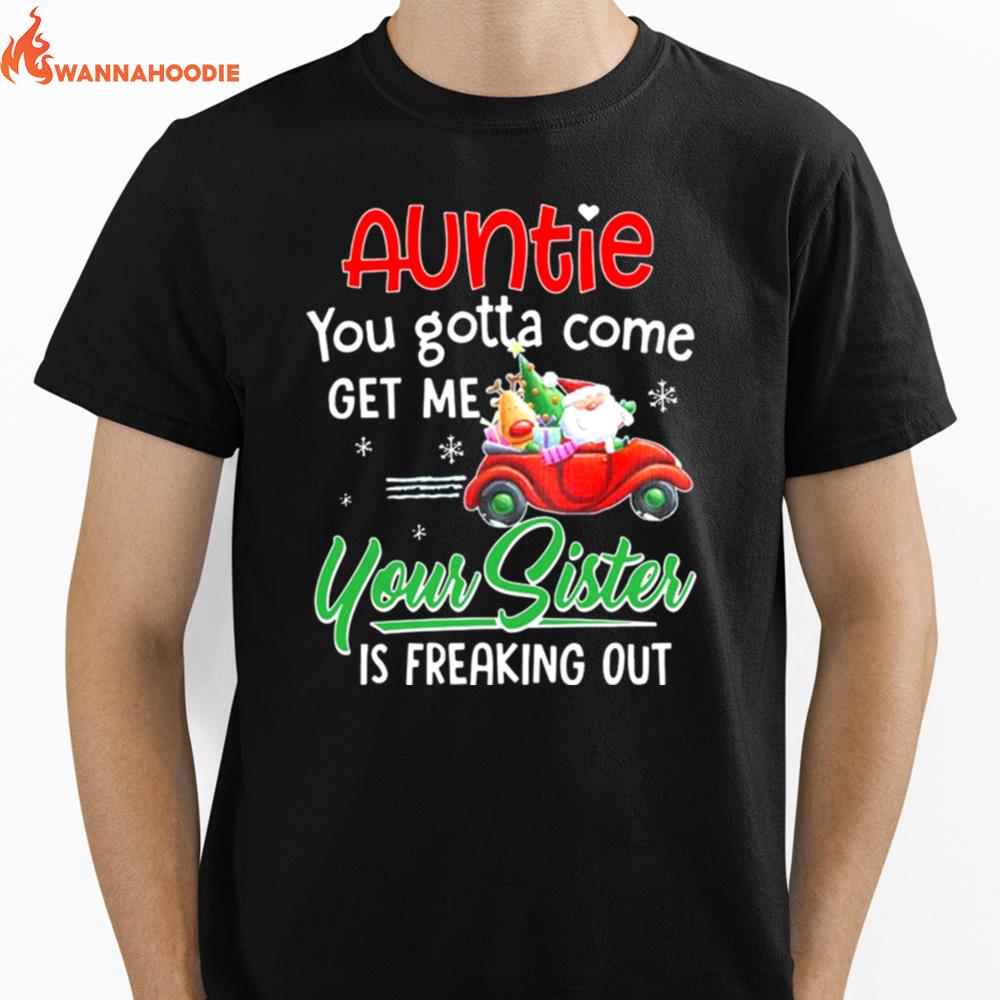 Auntie You Gotta Come Get Me Your Sister Is Freaking Out Merry Christmas Unisex T-Shirt for Men Women