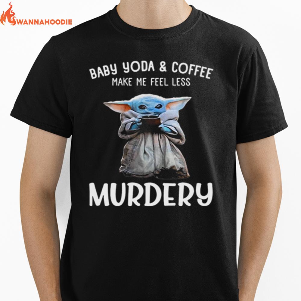 Baby Yoda And Coffee Make Me Happy Less Murdery Unisex T-Shirt for Men Women