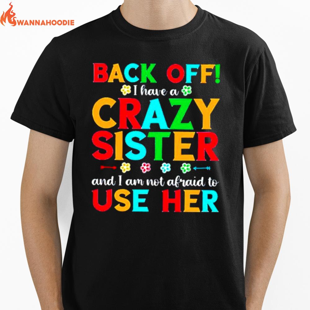 Back Off I Have A Crazy Sister And I Am Not Afraid To Use Her Unisex T-Shirt for Men Women