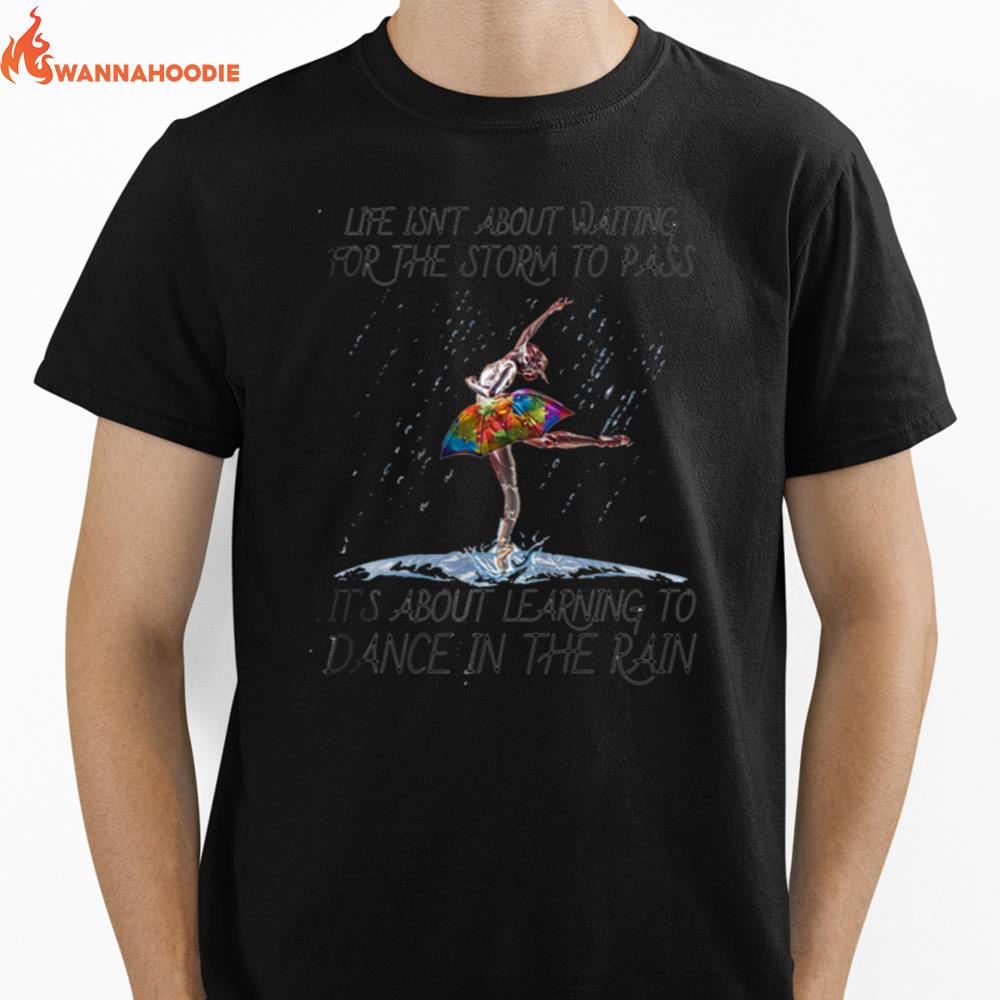 Ballet Life Isnt About Waiting For The Storm To Pass Its About Learning To Dance In The Rain Lgbt Unisex T-Shirt for Men Women