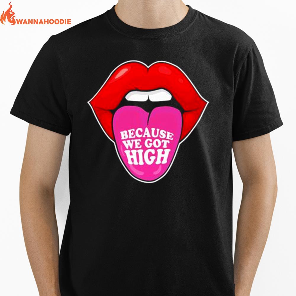 Because We Got High Unisex T-Shirt for Men Women