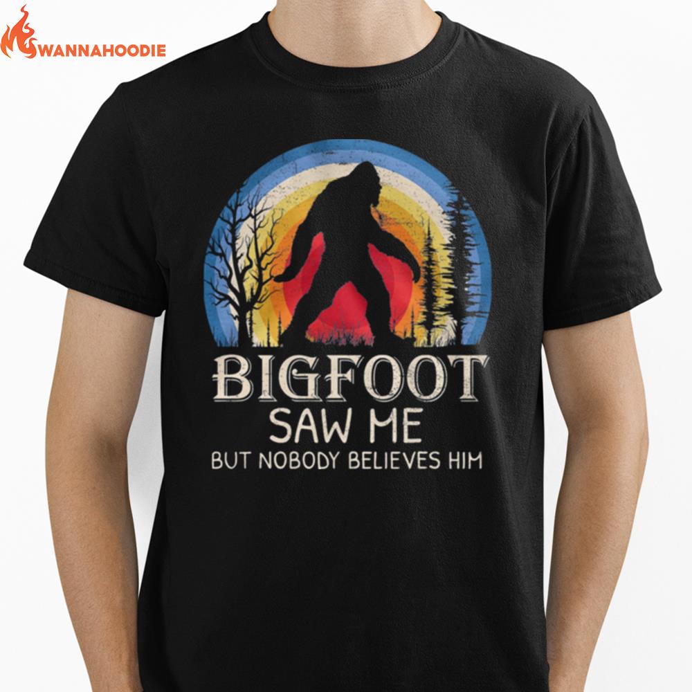 Bigfoot Saw Me But Nobody Believes Him Unisex T-Shirt for Men Women