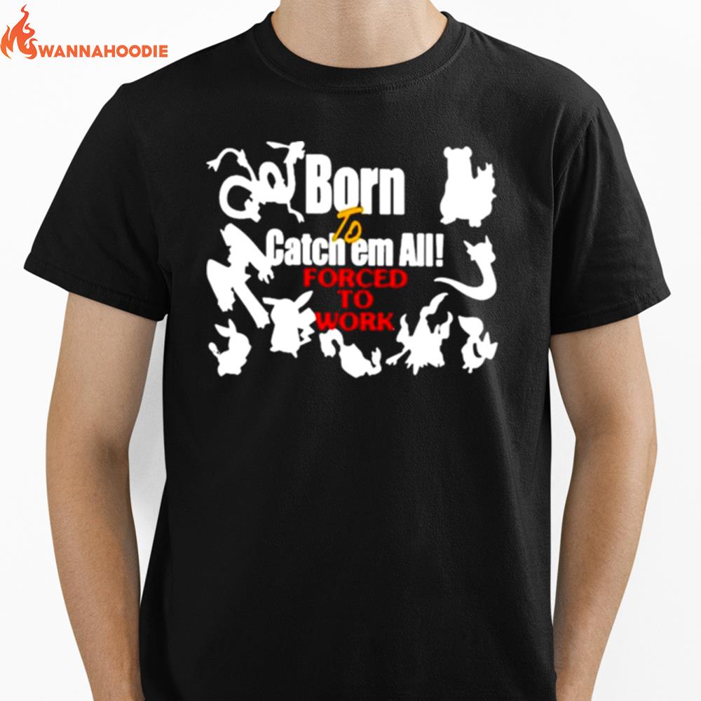 Born To Catch Em All Forced To Work Unisex T-Shirt for Men Women