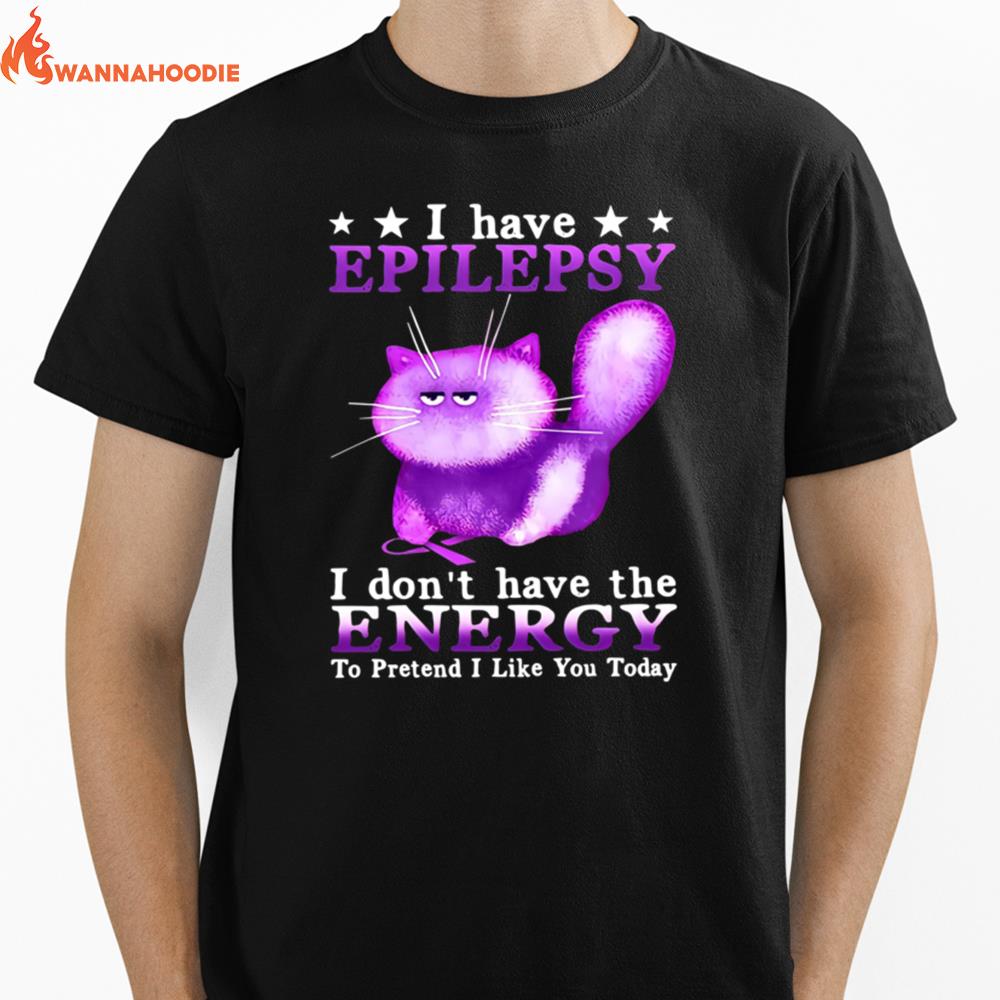 Cat I Have Epilepsy Awareness I Don'T Have The Energy To Pretend I Like You Today Unisex T-Shirt for Men Women