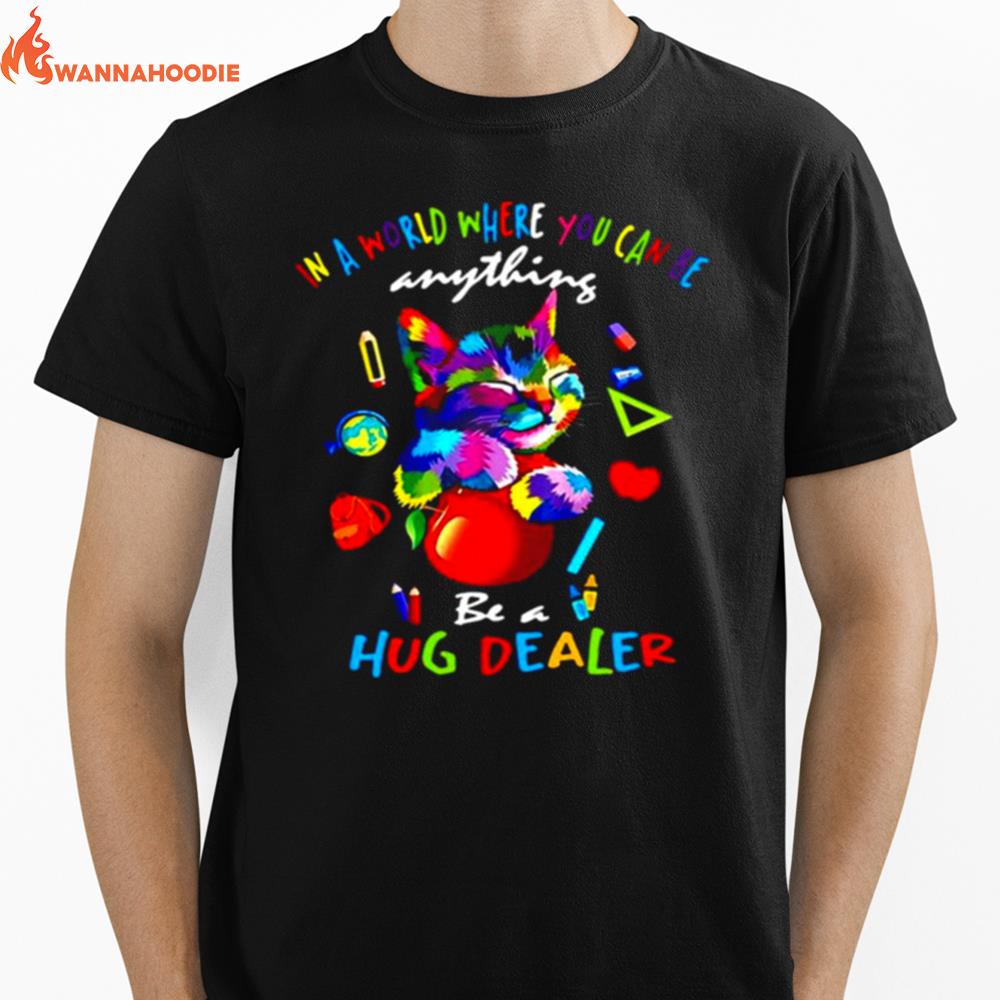 Cat In A World Where You Can Be Anything Be A Hug Dealer Unisex T-Shirt for Men Women