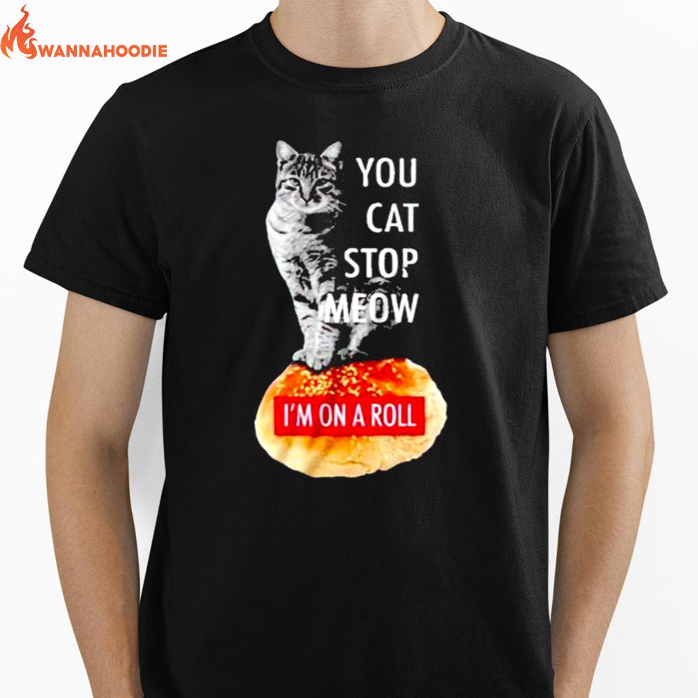 Cat You Cat Stop Meow I'M On A Roll Unisex T-Shirt for Men Women