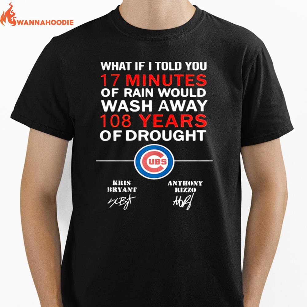 Chicago Cubs What If I Told You 17 Minutes Of Rain Would Wash Away 108 ] Unisex T-Shirt for Men Women