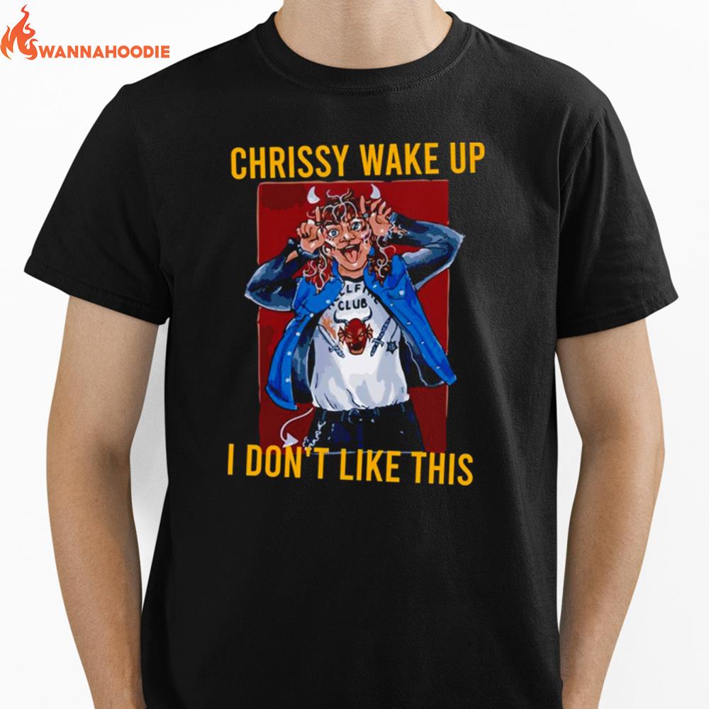 Chrissy Wake Up I Don'T Like This Eddie Munson Unisex T-Shirt for Men Women