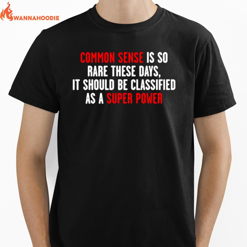 Common Sense Is So Rare These Days It Should Be Classified As A Super Power Unisex T-Shirt for Men Women