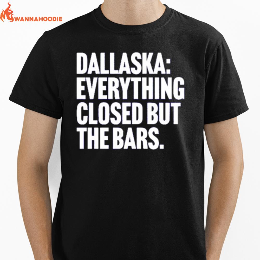 Dallaska Everything Closed But The Bars Unisex T-Shirt for Men Women