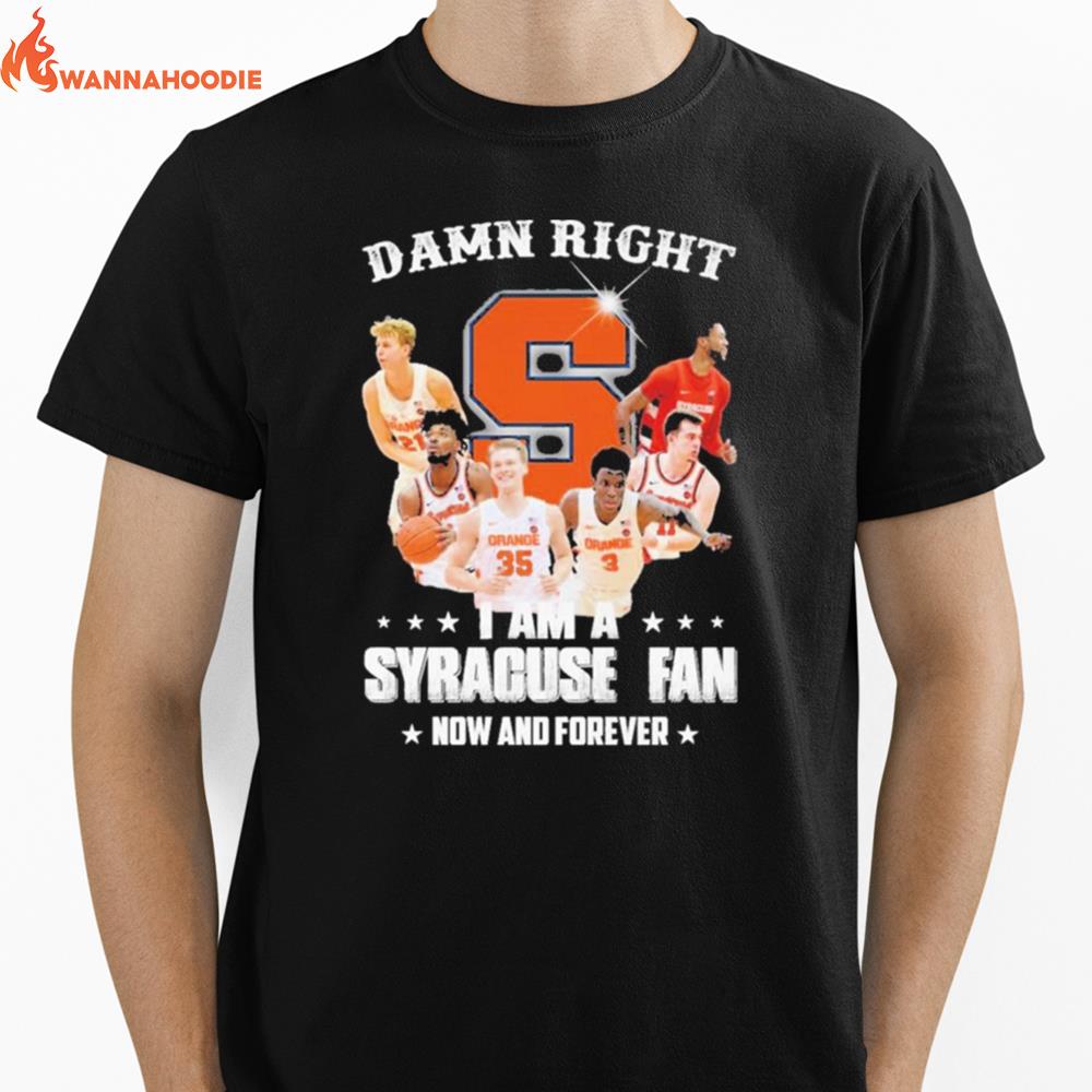 Damn Right I Am A Syracuse Fan Now And Forever Unisex T-Shirt for Men Women