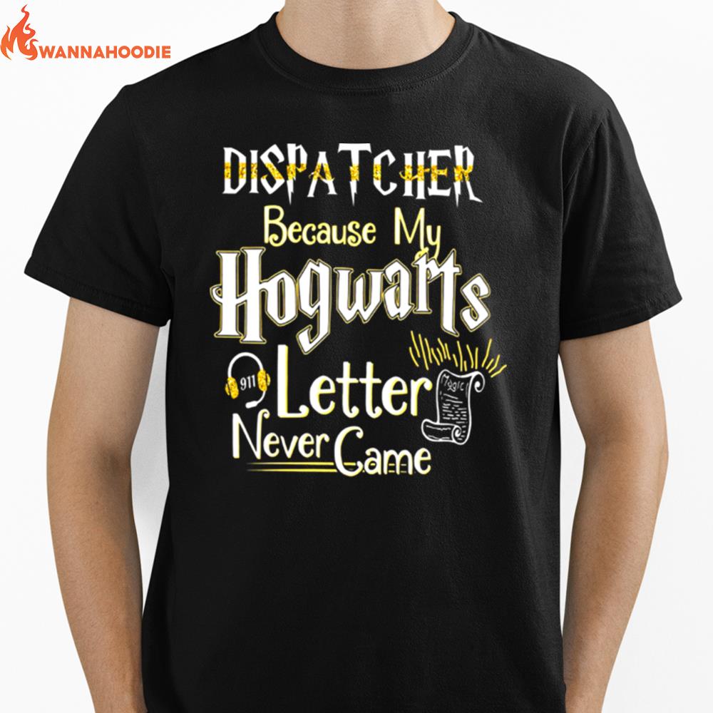 Dispatcher Because My Hogwarts Letter Never Came Unisex T-Shirt for Men Women