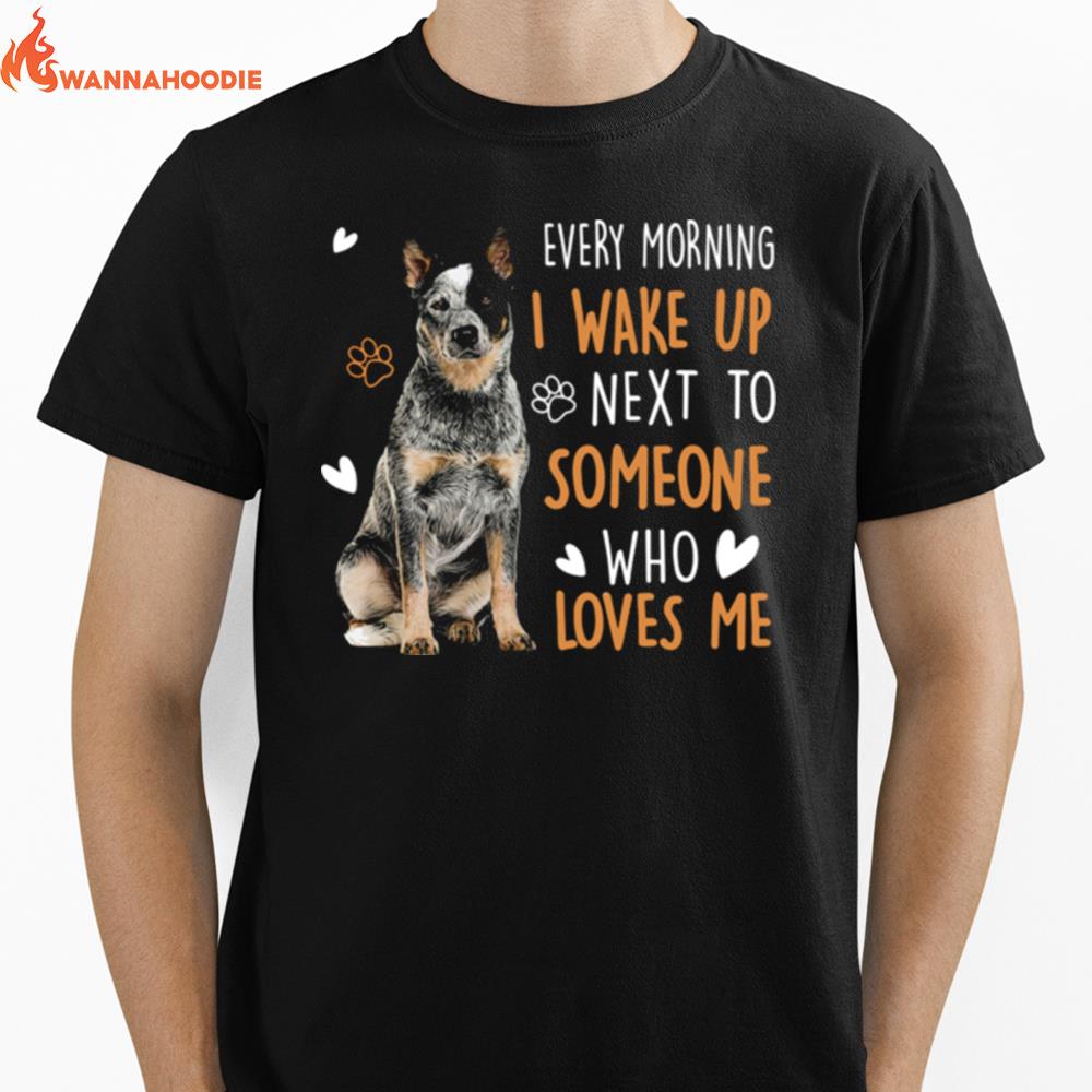 Dogs Every Morning I Wake Up Next To Someone Who Loves Me Unisex T-Shirt for Men Women