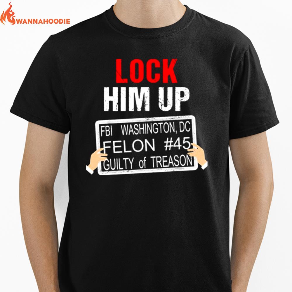 Donald Trump Lock Him Up Fbi Washington Dc Felon 45 Guilty Of Treason Unisex T-Shirt for Men Women