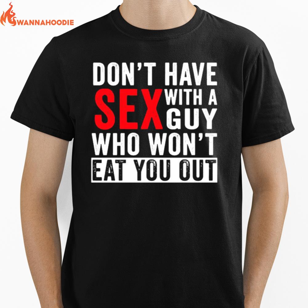 Dont Have Sex With A Guy Who Wont Eat You Out Unisex T-Shirt for Men Women