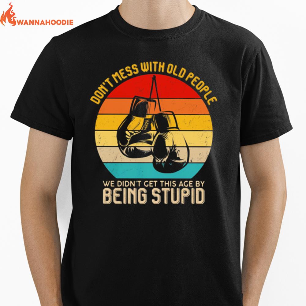 Dont Mess With Old People We Didnt Get This Age By Being Stupid Boxing Vintage Unisex T-Shirt for Men Women