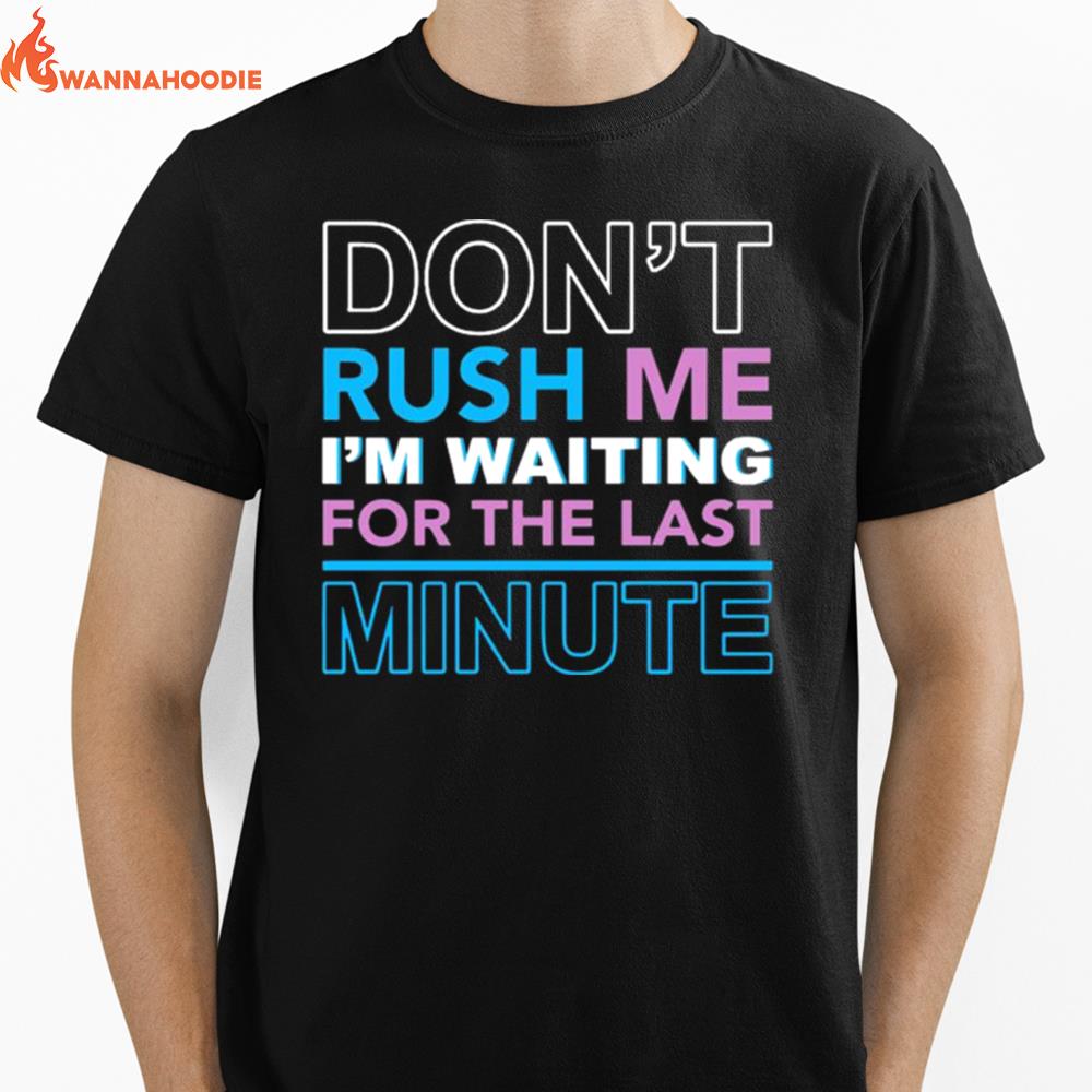 Dont Rush Me Im Waiting For The Last Minute Unisex T-Shirt for Men Women