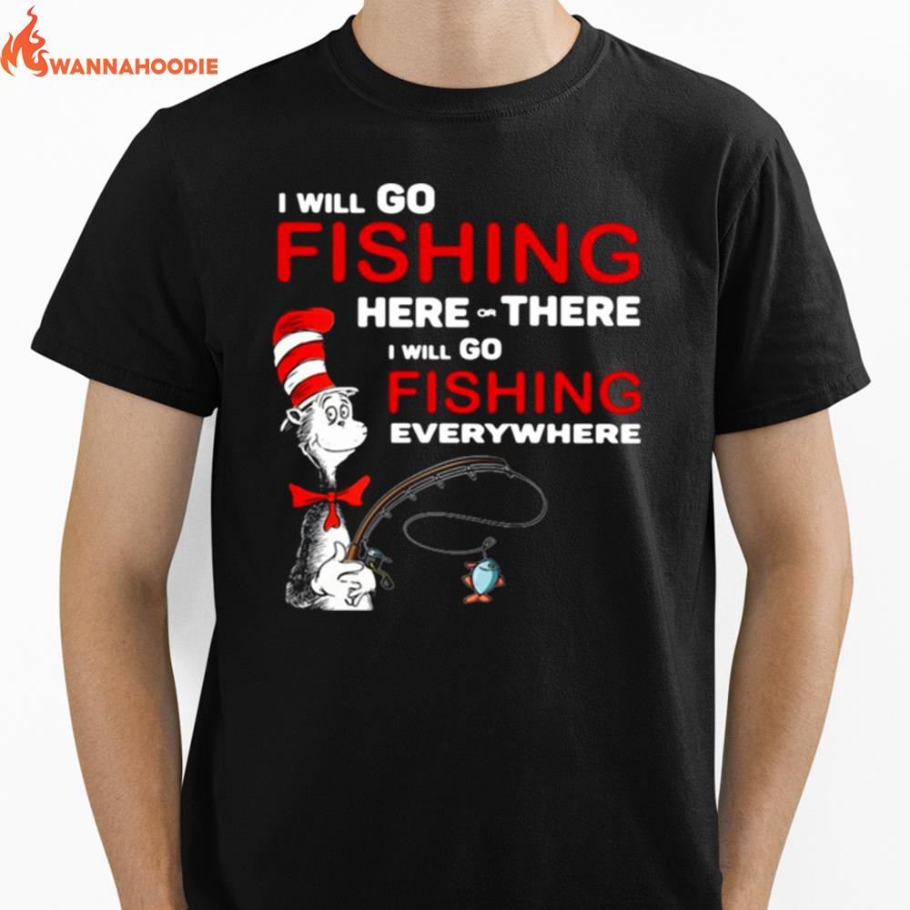 Dr Seuss I Will Go Fishing Here Or There I Will Go Fishing Everywhere Unisex T-Shirt for Men Women