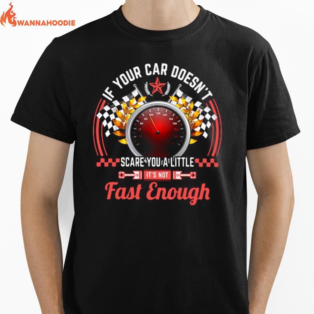 Drag Racing If Your Car Doesnt Scare You A Little Fast Enough Unisex T-Shirt for Men Women