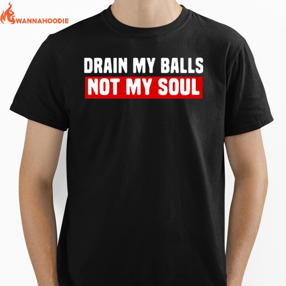 Drain My Balls Not My Soul Unisex T-Shirt for Men Women