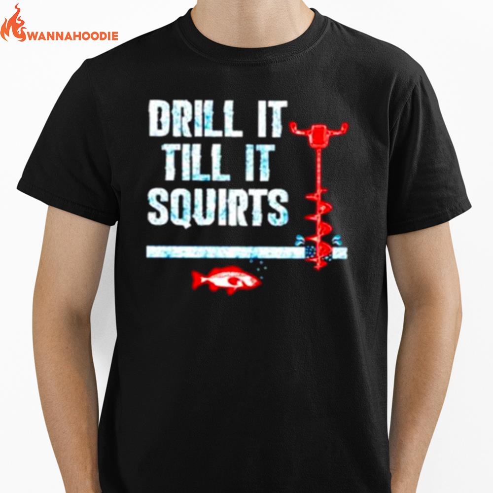 Drill It Till It Squirts Ice Fishing Auger Pullover Unisex T-Shirt for Men Women