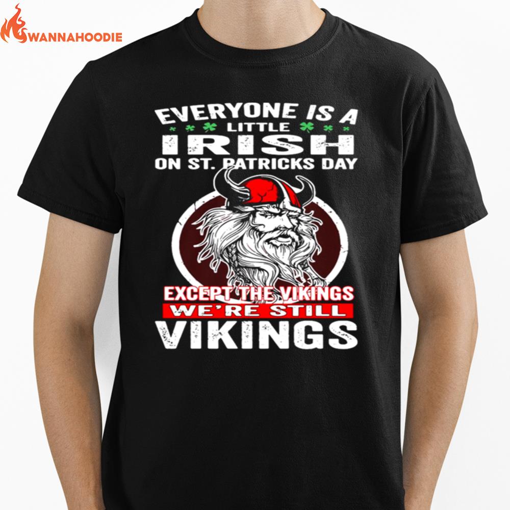 Everyone Is A Little Irish On St Patricks Day Except The Vikings Were Still Unisex T-Shirt for Men Women