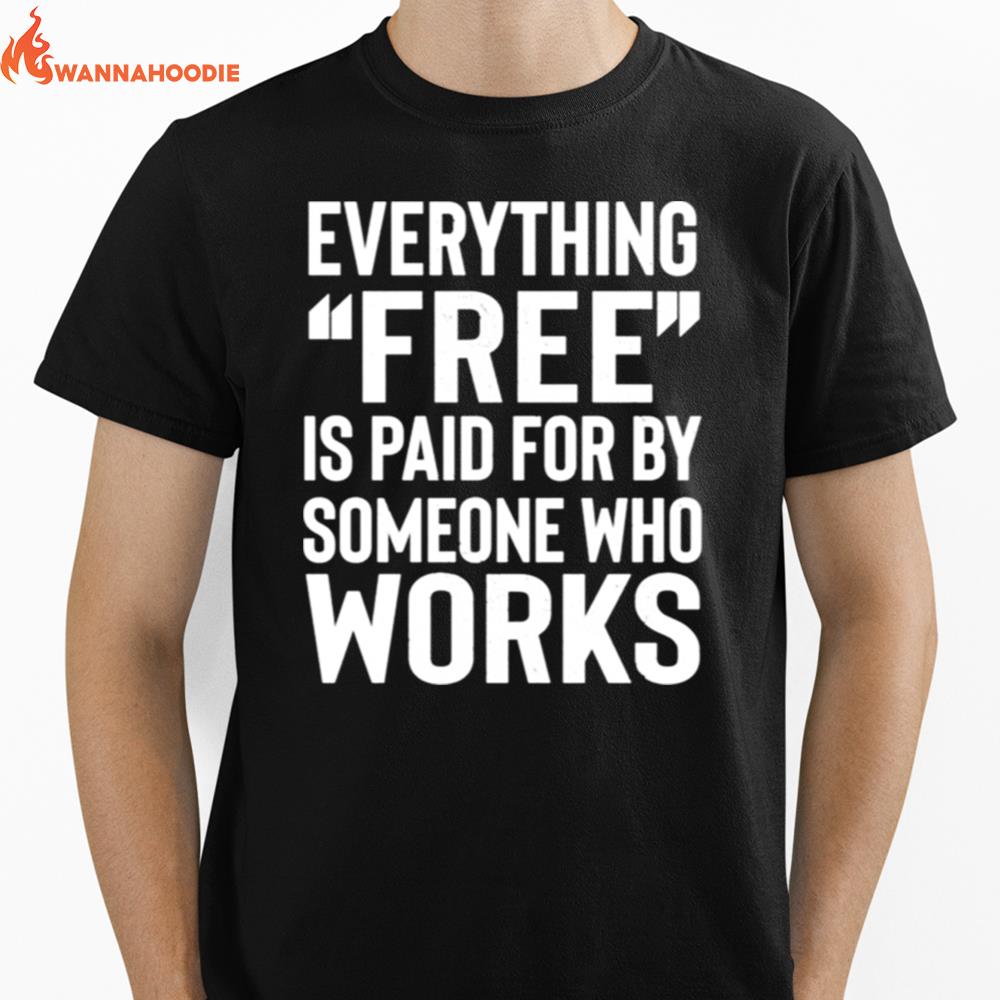 Everything Free Is Paid For By Someone Who Works Unisex T-Shirt for Men Women