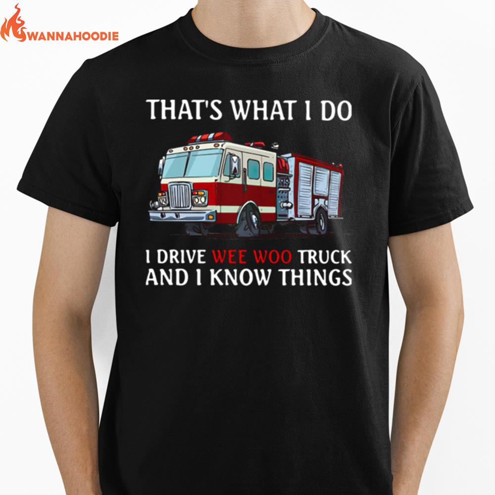 Fire Truck Thats What I Do I Drive Wee Woo Truck And I Know Things Unisex T-Shirt for Men Women