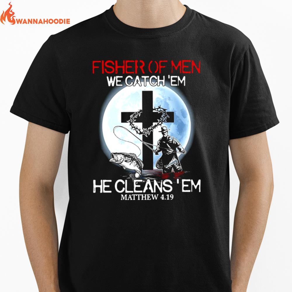 Fishing Fisher Of Men We Catch %E2%80%98Em He Cleans %E2%80%98Em Matthew 4 19 Unisex T-Shirt for Men Women