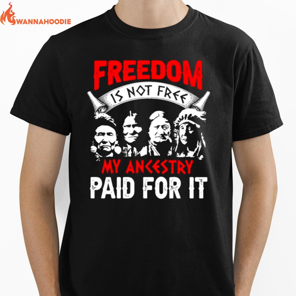 Freedom Is Not Free My Ancestry Paid For It Native America Unisex T-Shirt for Men Women